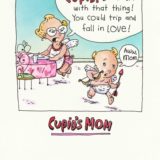 1998 Valentine's Day Card says Cupid! Don't run with the thing! You could trip and fall in love! And cupid is running around with an arrow in his hand and says Aww, Mom.